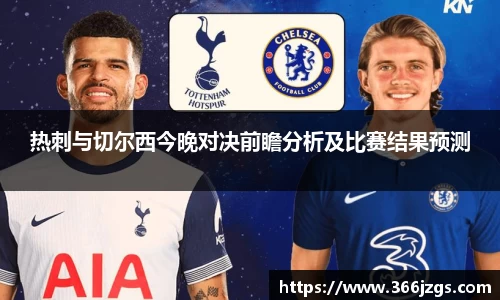 热刺与切尔西今晚对决前瞻分析及比赛结果预测