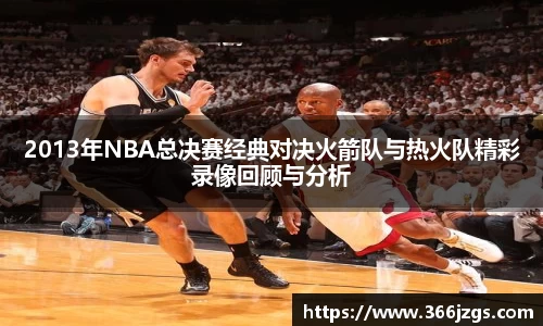 2013年NBA总决赛经典对决火箭队与热火队精彩录像回顾与分析