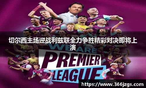 切尔西主场迎战利兹联全力争胜精彩对决即将上演